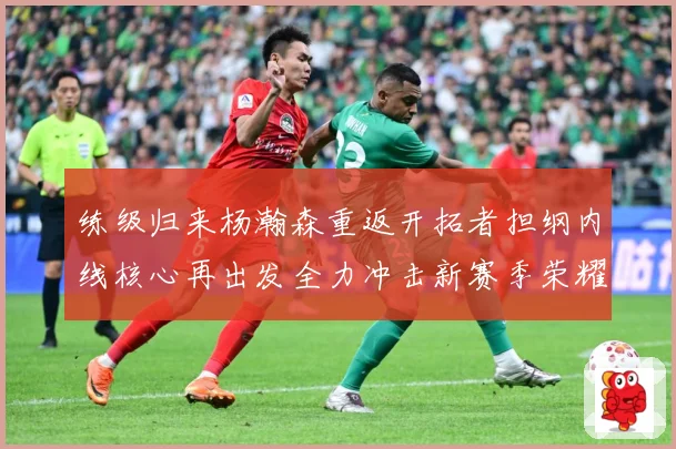 练级归来杨瀚森重返开拓者担纲内线核心再出发全力冲击新赛季荣耀成长观察：最新赛事动态与深度分析